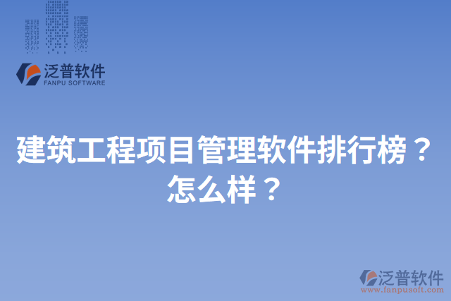 建筑工程項目管理軟件排行榜？怎么樣？