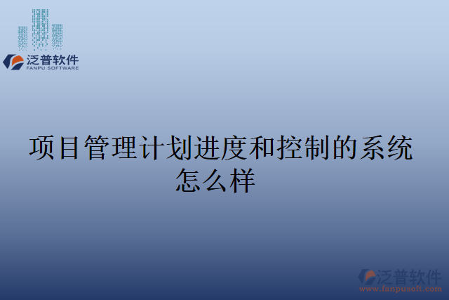 項目管理計劃進度和控制的系統(tǒng)怎么樣