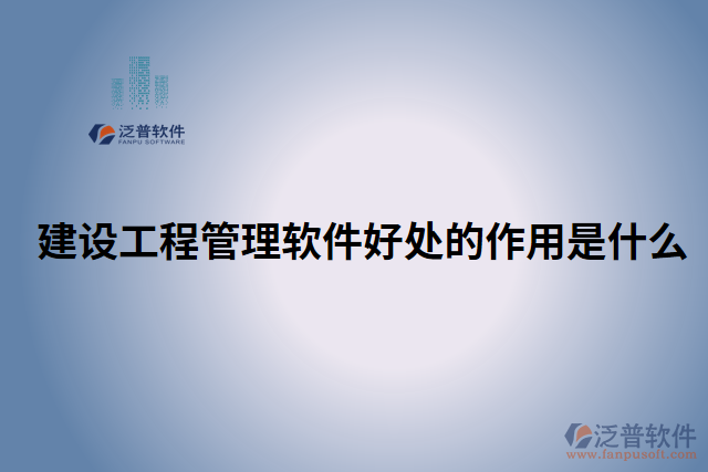 建設(shè)工程管理軟件好處的作用是什么
