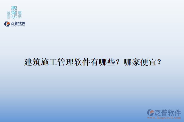 建筑施工管理軟件有哪些？哪家便宜？