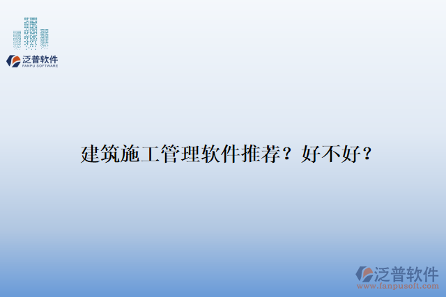 建筑施工管理軟件推薦？好不好？