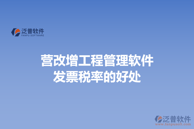 營(yíng)改增工程管理軟件發(fā)票稅率的好處