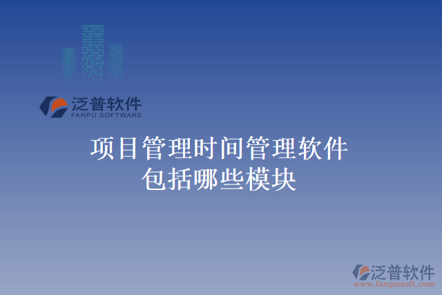 項(xiàng)目管理時間管理軟件包括哪些模塊