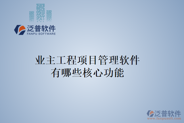 業(yè)主工程項目管理軟件有哪些核心功能