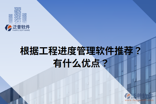 根據(jù)工程進(jìn)度管理軟件推薦？有什么優(yōu)點(diǎn)？