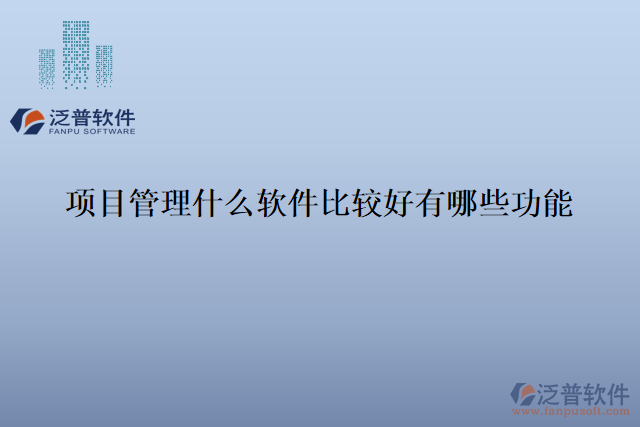 項目管理什么軟件比較好有哪些功能