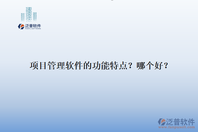 項(xiàng)目管理軟件的功能特點(diǎn)？哪個(gè)好？