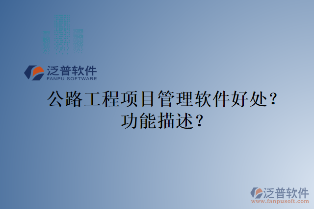 公路工程項(xiàng)目管理軟件好處？功能描述？