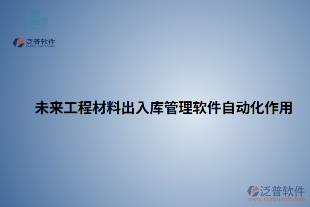 未來工程材料出入庫管理軟件自動(dòng)化作用