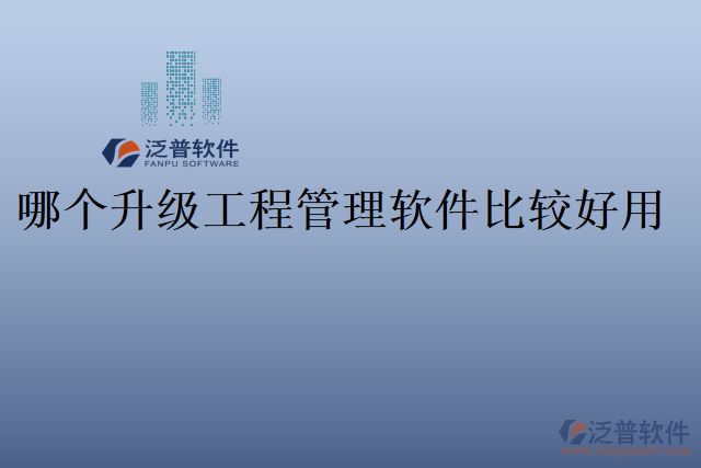 哪個(gè)升級(jí)工程管理軟件比較好用
