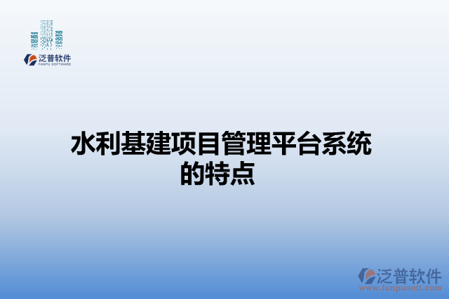 水利基建項(xiàng)目管理平臺系統(tǒng)的特點(diǎn)