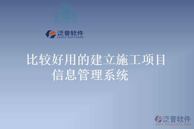 比較好用的建立施工項目信息管理系統(tǒng)