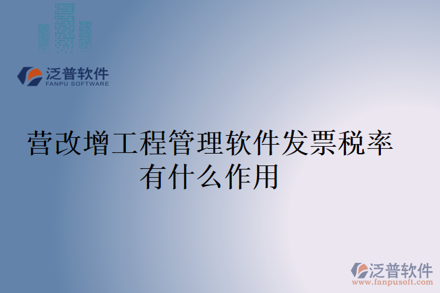 營(yíng)改增工程管理軟件發(fā)票稅率有什么作用