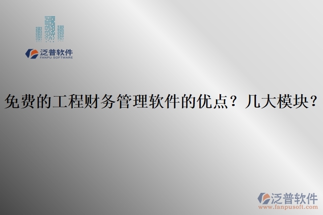免費的工程財務(wù)管理軟件的優(yōu)點？幾大模塊？