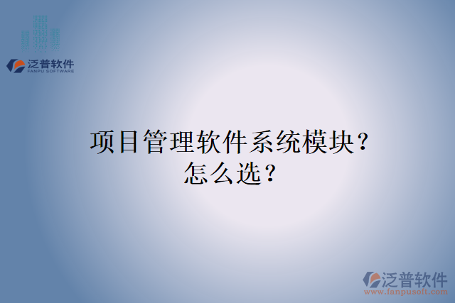 項(xiàng)目管理軟件系統(tǒng)模塊？怎么選？
