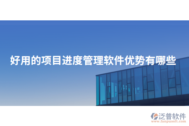 好用的項(xiàng)目進(jìn)度管理軟件優(yōu)勢(shì)有哪些