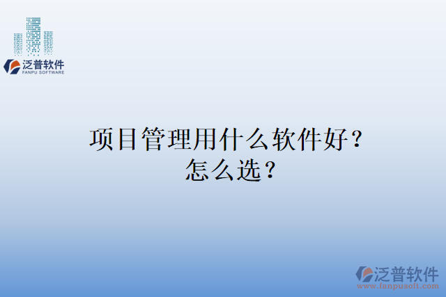 項(xiàng)目管理用什么軟件好？怎么選？