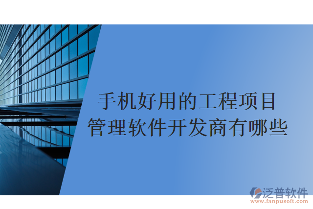 手機(jī)好用的工程項(xiàng)目管理軟件開發(fā)商有哪些