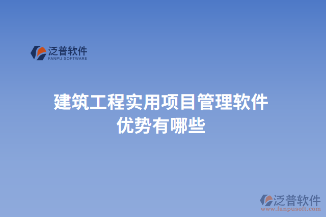 建筑工程實用項目管理軟件優(yōu)勢有哪些