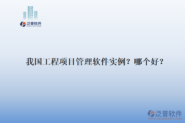 我國(guó)工程項(xiàng)目管理軟件實(shí)例？哪個(gè)好？