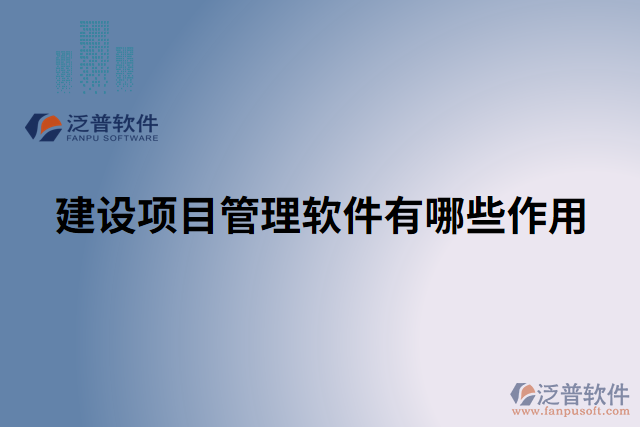 建設(shè)項(xiàng)目管理軟件有哪些作用
