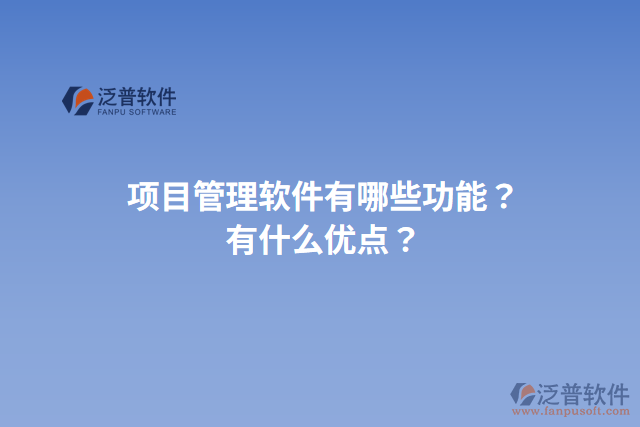 項目管理軟件有哪些功能？有什么優(yōu)點？