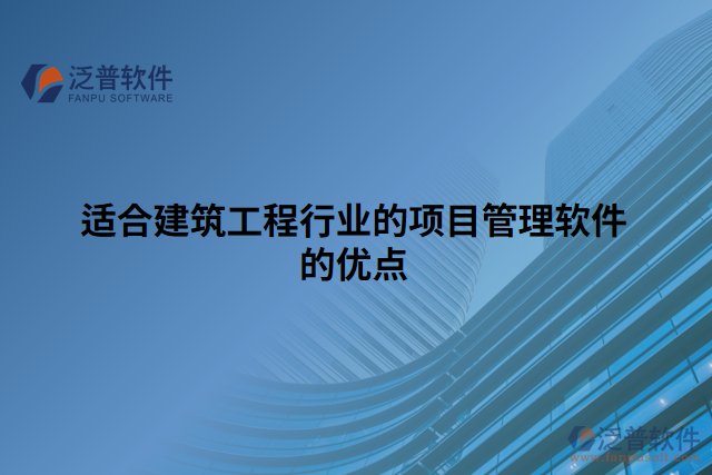 適合建筑工程行業(yè)的項目管理軟件的優(yōu)點
