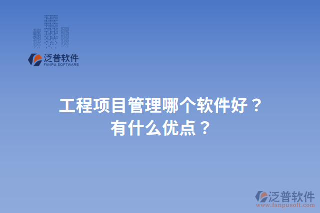 工程項目管理哪個軟件好？有什么優(yōu)點？