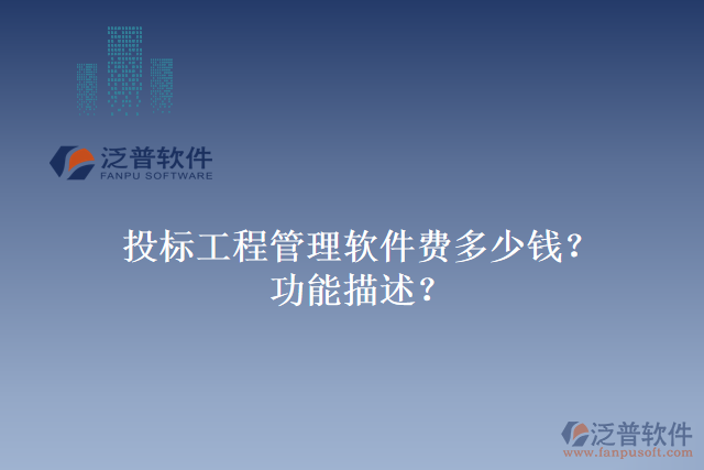 投標(biāo)工程管理軟件費多少錢？功能描述？