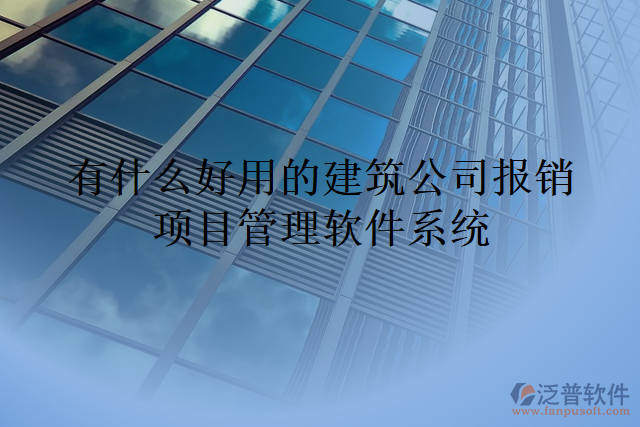 有什么好用的建筑公司報銷項目管理軟件系統(tǒng)