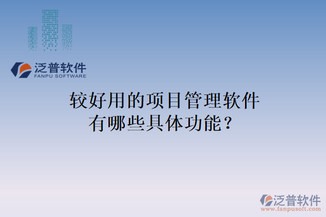 較好用的項(xiàng)目管理軟件有哪些具體功能？