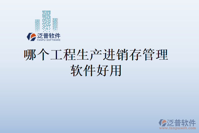 哪個工程生產(chǎn)進銷存管理軟件好用