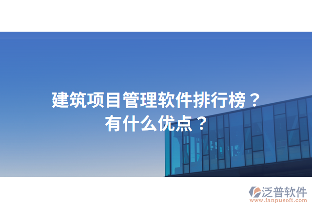 建筑項目管理軟件排行榜？有什么優(yōu)點？
