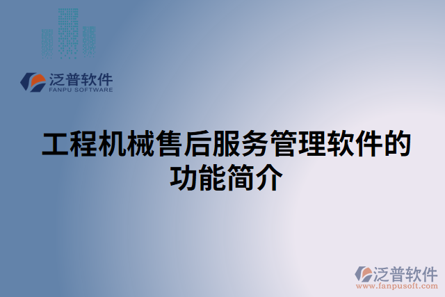 工程機(jī)械售后服務(wù)管理軟件的功能簡(jiǎn)介