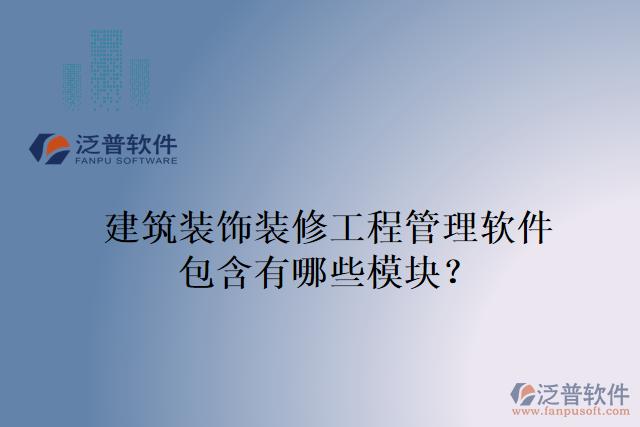 建筑裝飾裝修工程管理軟件包含有哪些模塊？
