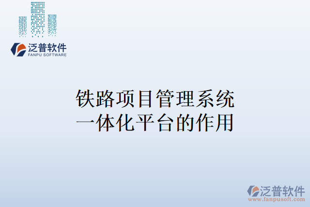 鐵路項(xiàng)目管理系統(tǒng)一體化平臺的作用