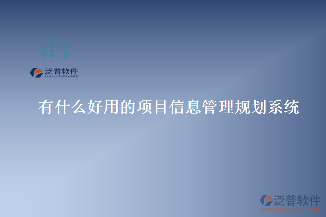 有什么好用的項(xiàng)目信息管理規(guī)劃系統(tǒng)