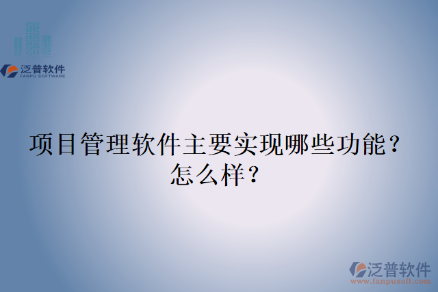 項目管理軟件主要實現(xiàn)哪些功能？怎么樣？