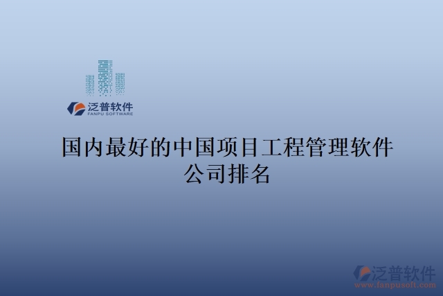 國內(nèi)最好的中國項(xiàng)目工程管理軟件公司排名