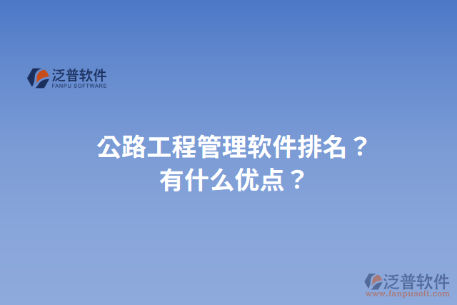 公路工程管理軟件排名？有什么優(yōu)點(diǎn)？