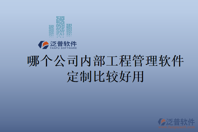哪個公司內(nèi)部工程管理軟件定制比較好用