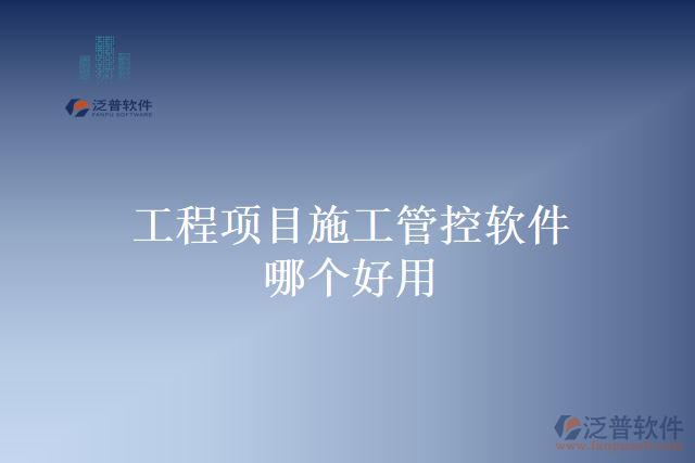 工程項(xiàng)目施工管控軟件哪個好用