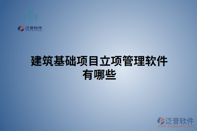建筑基礎(chǔ)項(xiàng)目立項(xiàng)管理軟件有哪些
