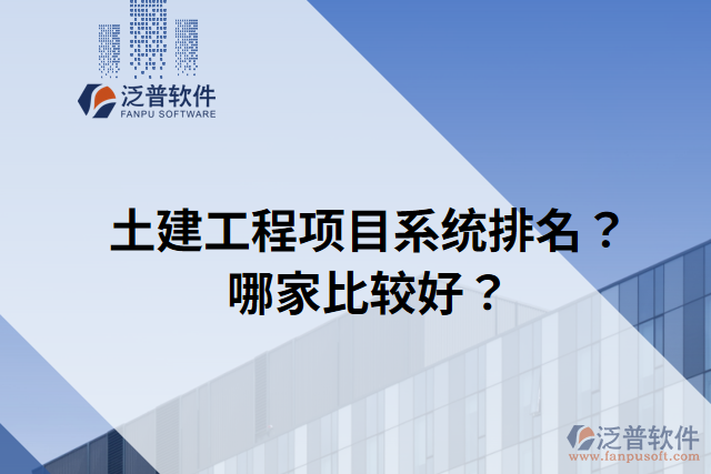 土建工程項(xiàng)目系統(tǒng)排名？哪家比較好？