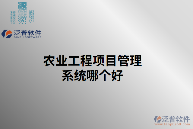 農(nóng)業(yè)工程項目管理系統(tǒng)哪個好
