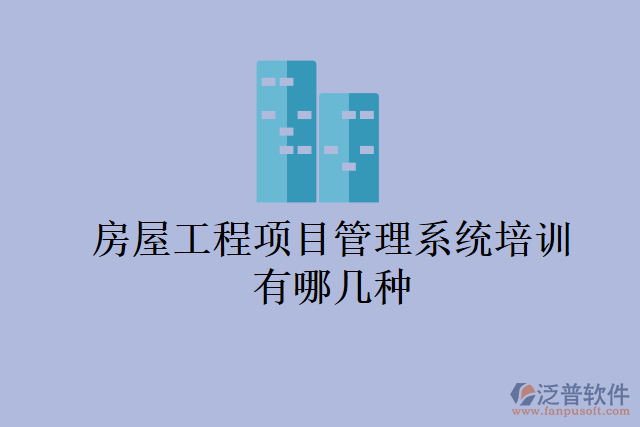 房屋工程項目管理系統(tǒng)培訓(xùn)有哪幾種