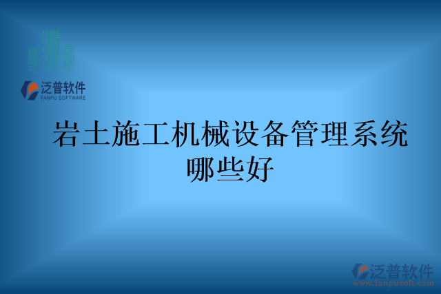 巖土施工機械設(shè)備管理系統(tǒng)哪些好
