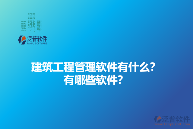 建筑工程管理軟件有什么？有哪些軟件？