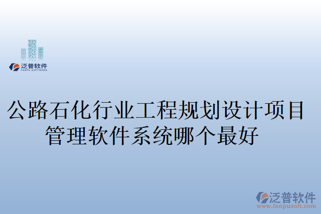 公路石化行業(yè)工程規(guī)劃設(shè)計(jì)項(xiàng)目管理軟件系統(tǒng)哪個最好