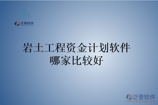巖土工程資金計(jì)劃軟件哪家比較好
